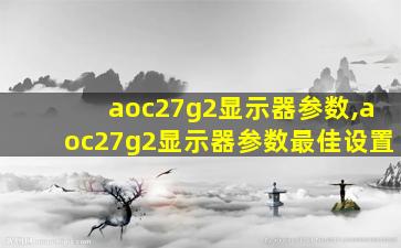 aoc27g2显示器参数,aoc27g2显示器参数最佳设置
