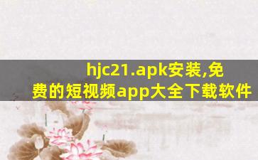 hjc21.apk安装,免费的短视频app大全下载软件